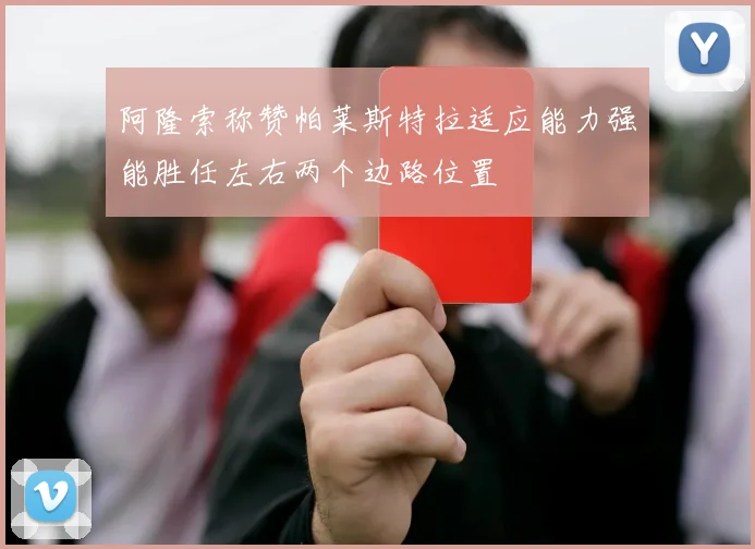 阿隆索称赞帕莱斯特拉适应能力强能胜任左右两个边路位置